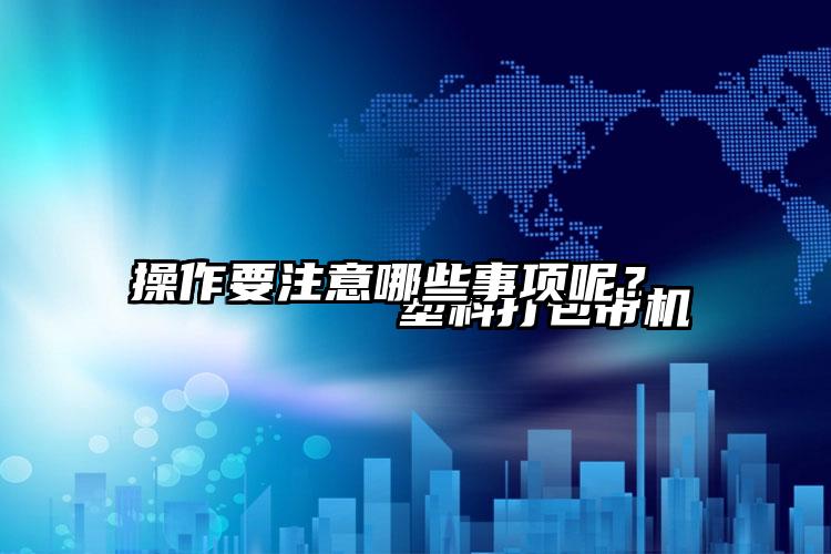 
        塑料打包带机操作要注意哪些事项呢？    