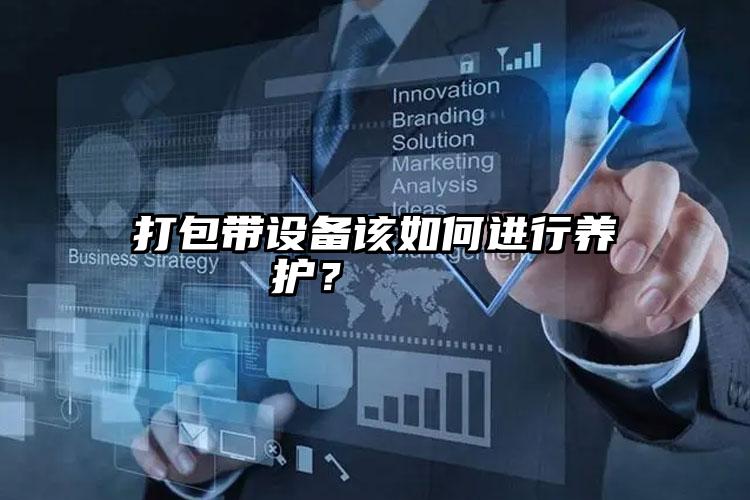 打包带设备该如何进行养护？    