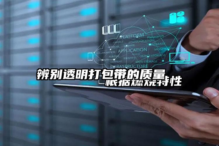 
        根据燃烧特性辨别透明打包带的质量    