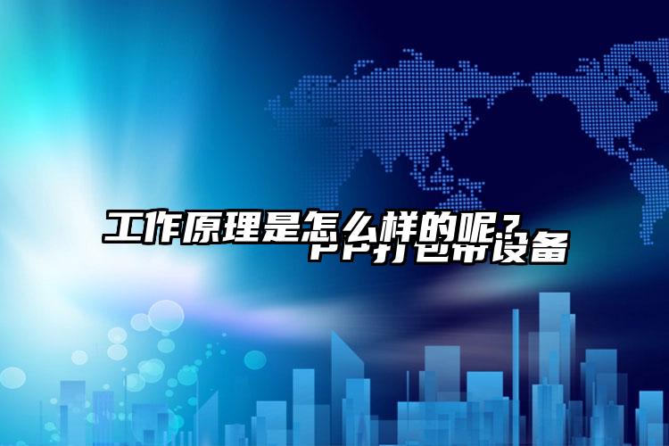 
        PP打包带设备工作原理是怎么样的呢？    
